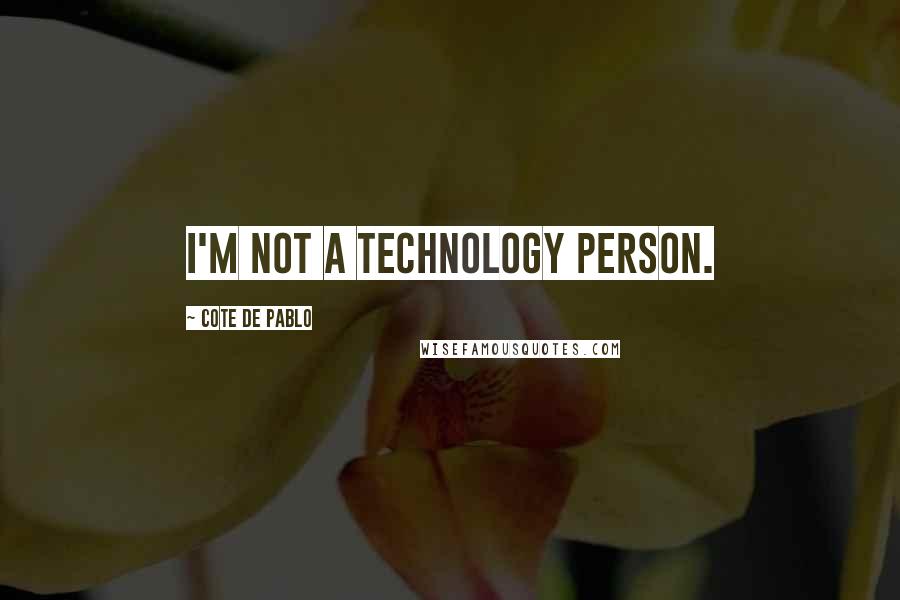 Cote De Pablo Quotes: I'm not a technology person.