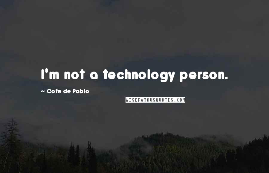 Cote De Pablo Quotes: I'm not a technology person.