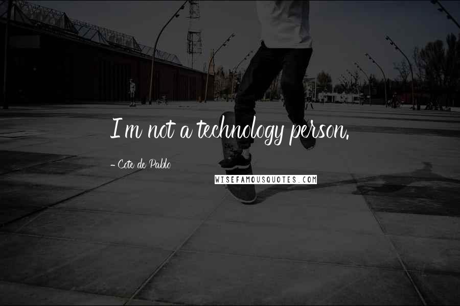 Cote De Pablo Quotes: I'm not a technology person.