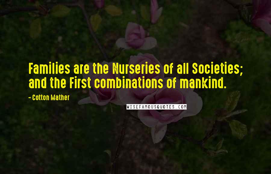 Cotton Mather Quotes: Families are the Nurseries of all Societies; and the First combinations of mankind.