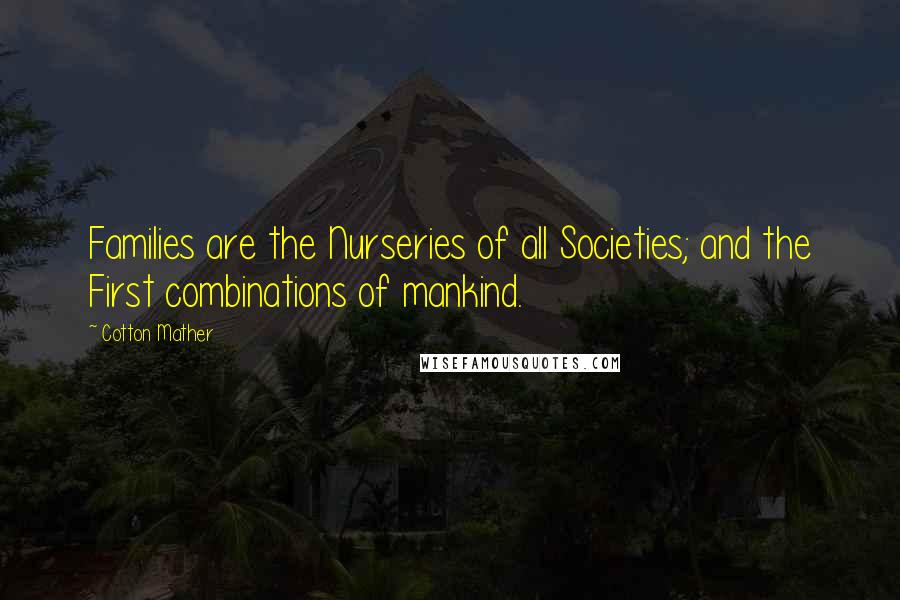 Cotton Mather Quotes: Families are the Nurseries of all Societies; and the First combinations of mankind.