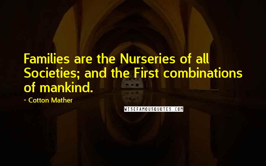 Cotton Mather Quotes: Families are the Nurseries of all Societies; and the First combinations of mankind.