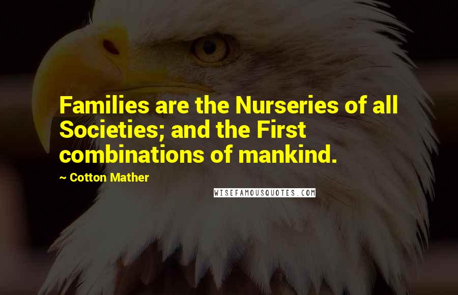 Cotton Mather Quotes: Families are the Nurseries of all Societies; and the First combinations of mankind.