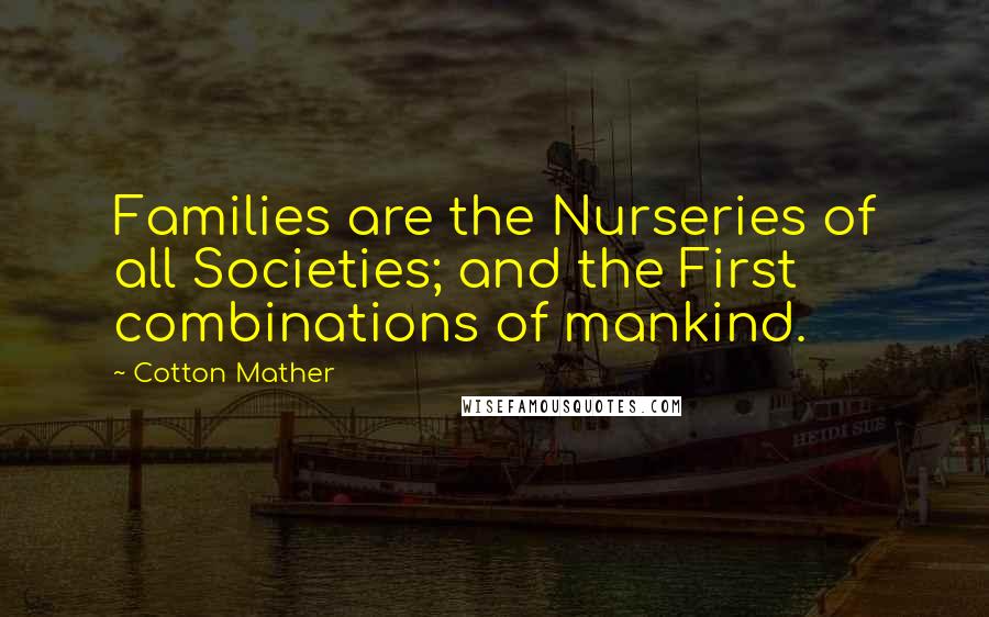 Cotton Mather Quotes: Families are the Nurseries of all Societies; and the First combinations of mankind.