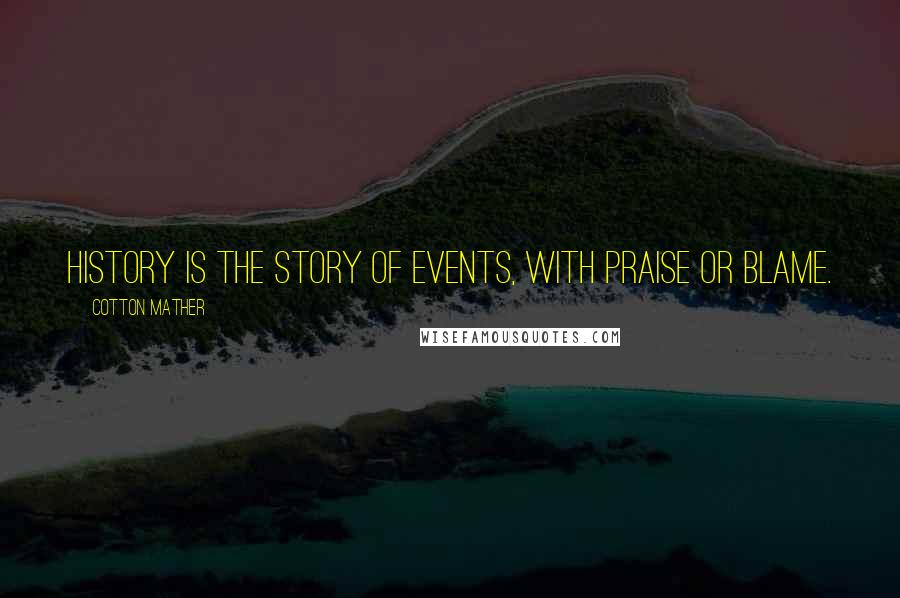 Cotton Mather Quotes: History is the story of events, with praise or blame.