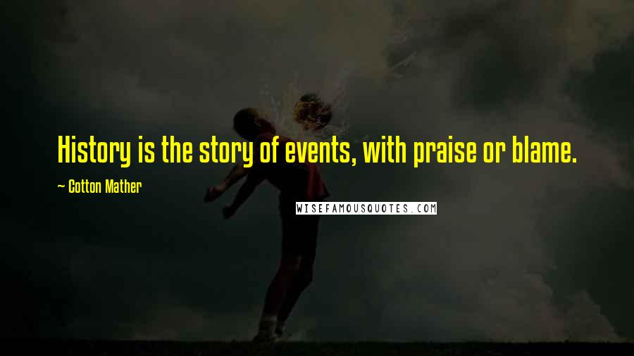 Cotton Mather Quotes: History is the story of events, with praise or blame.