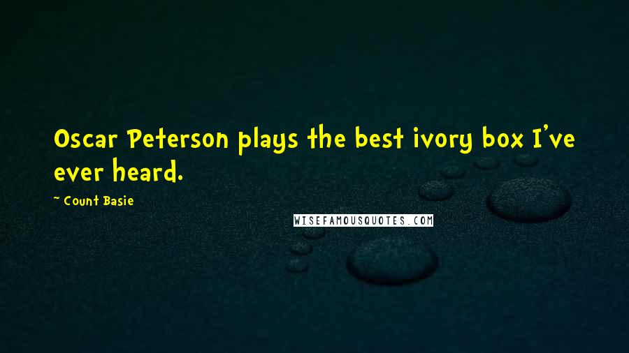 Count Basie Quotes: Oscar Peterson plays the best ivory box I've ever heard.