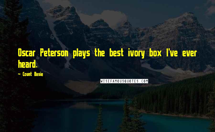 Count Basie Quotes: Oscar Peterson plays the best ivory box I've ever heard.