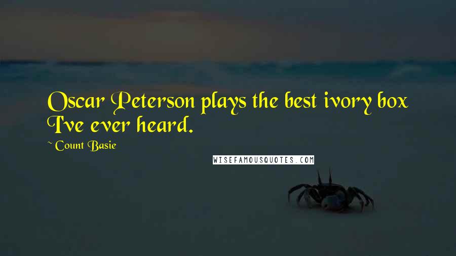 Count Basie Quotes: Oscar Peterson plays the best ivory box I've ever heard.