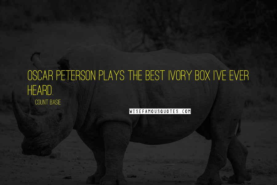 Count Basie Quotes: Oscar Peterson plays the best ivory box I've ever heard.