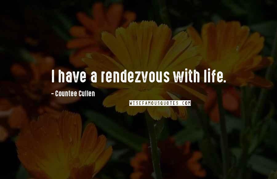 Countee Cullen Quotes: I have a rendezvous with life.