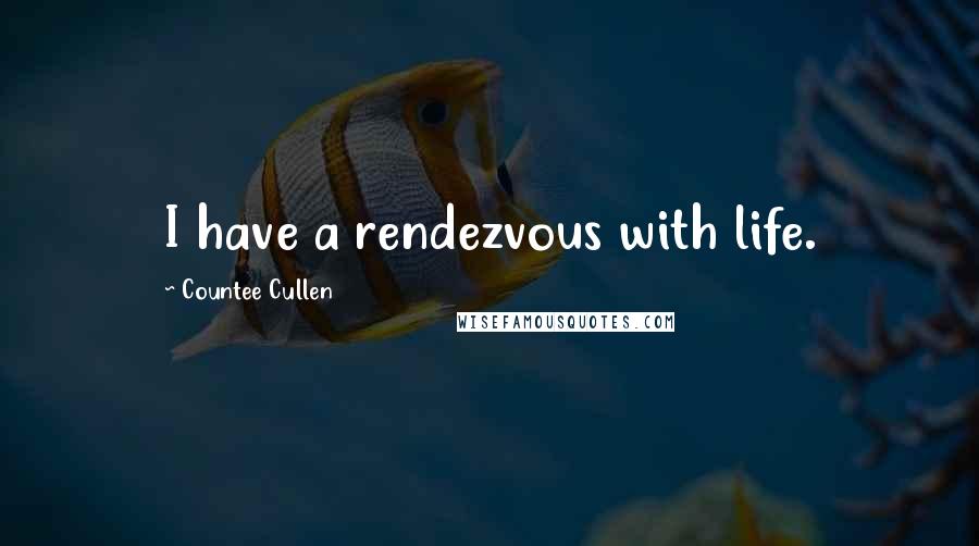 Countee Cullen Quotes: I have a rendezvous with life.