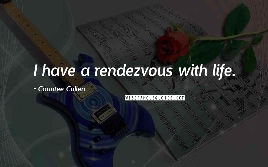 Countee Cullen Quotes: I have a rendezvous with life.