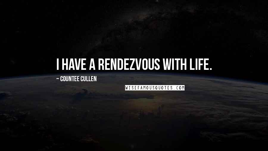 Countee Cullen Quotes: I have a rendezvous with life.