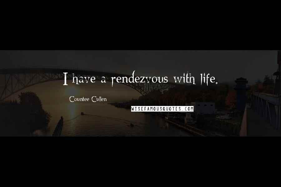 Countee Cullen Quotes: I have a rendezvous with life.