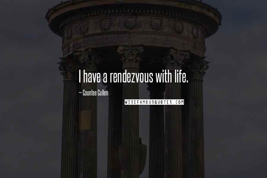 Countee Cullen Quotes: I have a rendezvous with life.