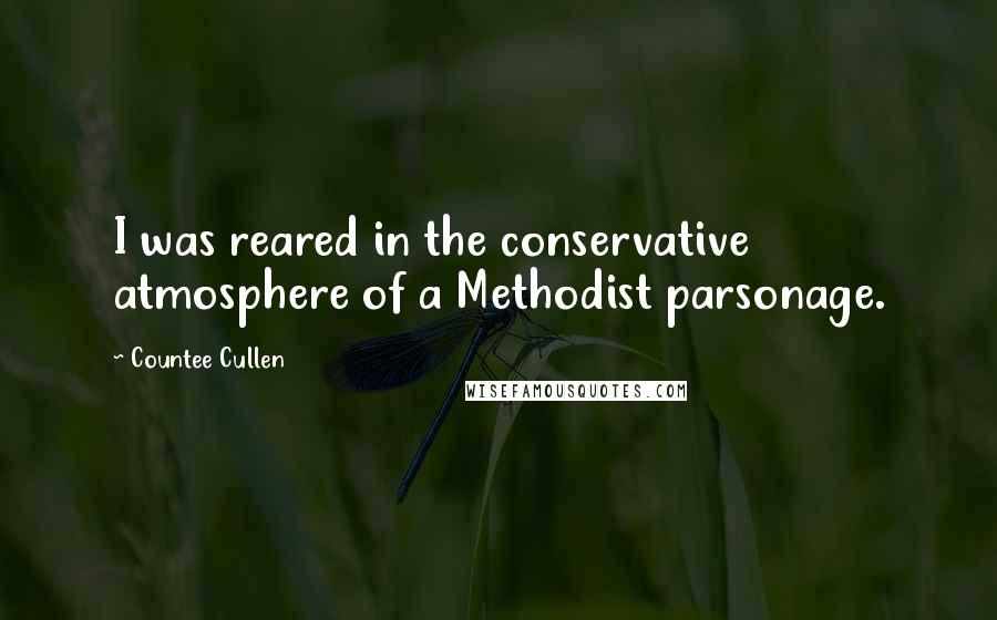 Countee Cullen Quotes: I was reared in the conservative atmosphere of a Methodist parsonage.