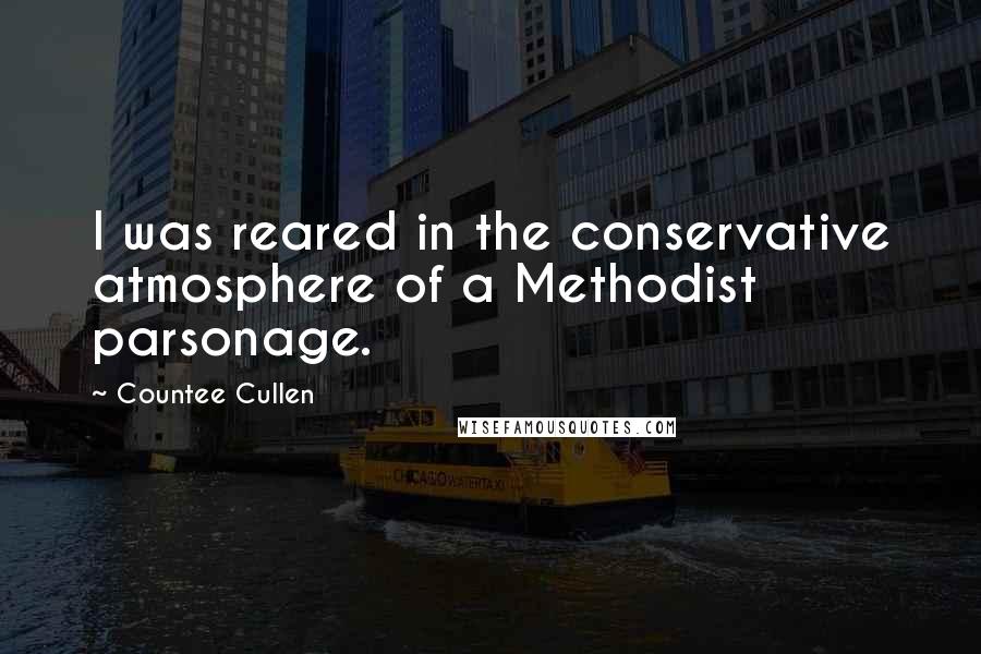 Countee Cullen Quotes: I was reared in the conservative atmosphere of a Methodist parsonage.