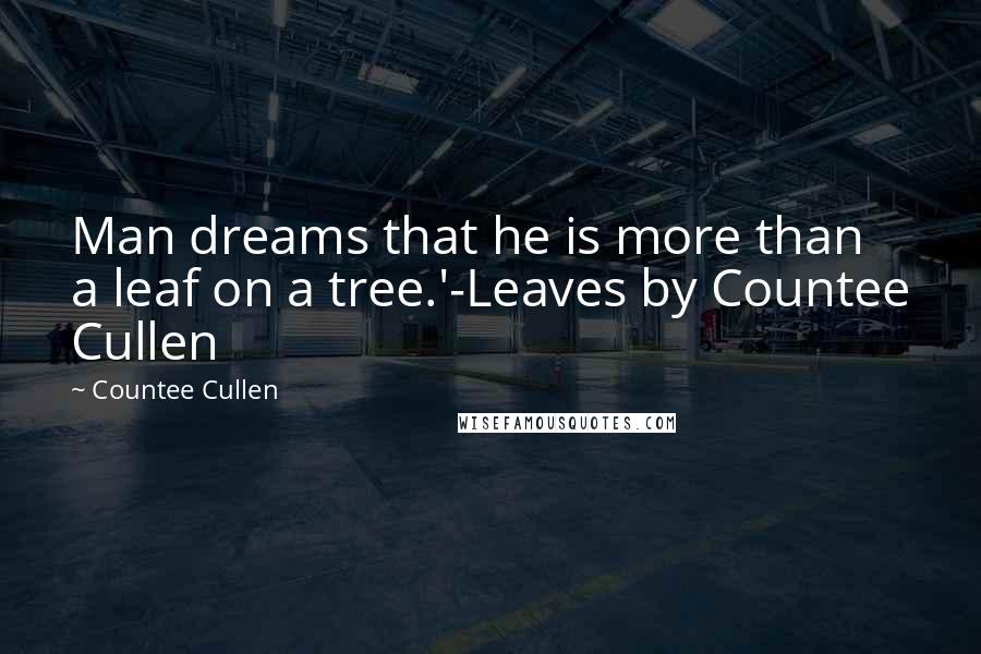 Countee Cullen Quotes: Man dreams that he is more than a leaf on a tree.'-Leaves by Countee Cullen