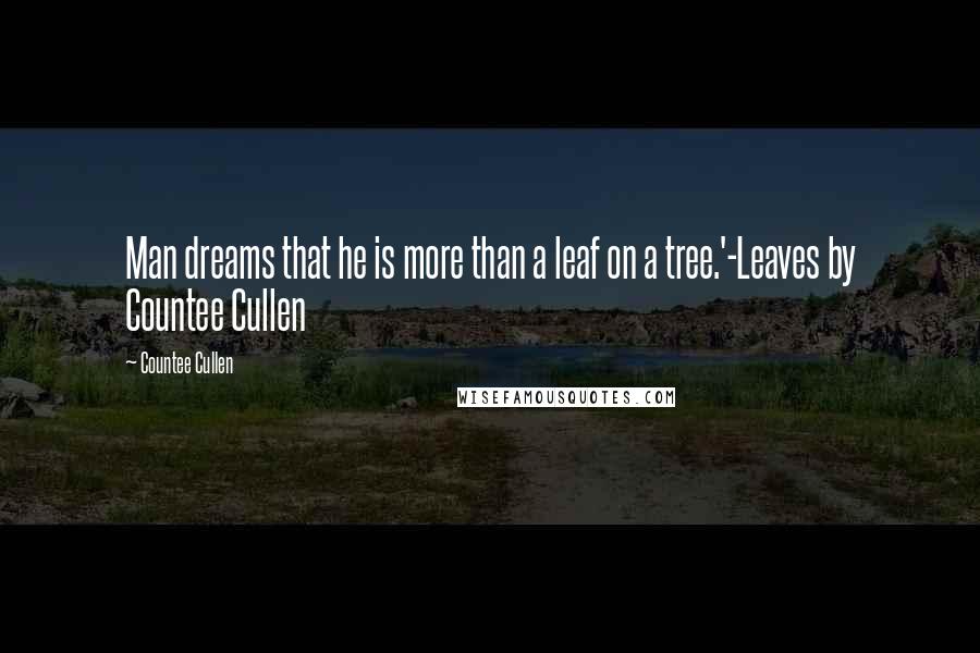 Countee Cullen Quotes: Man dreams that he is more than a leaf on a tree.'-Leaves by Countee Cullen