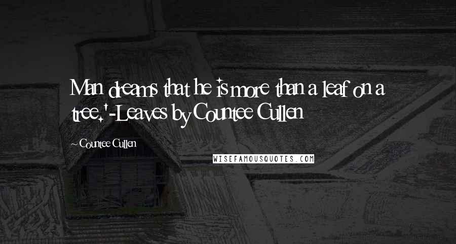 Countee Cullen Quotes: Man dreams that he is more than a leaf on a tree.'-Leaves by Countee Cullen