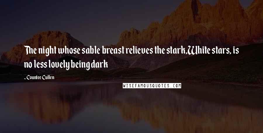 Countee Cullen Quotes: The night whose sable breast relieves the stark,White stars, is no less lovely being dark