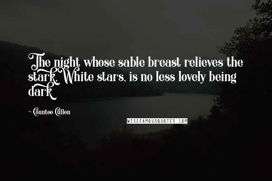Countee Cullen Quotes: The night whose sable breast relieves the stark,White stars, is no less lovely being dark