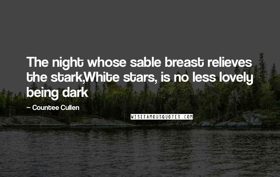 Countee Cullen Quotes: The night whose sable breast relieves the stark,White stars, is no less lovely being dark