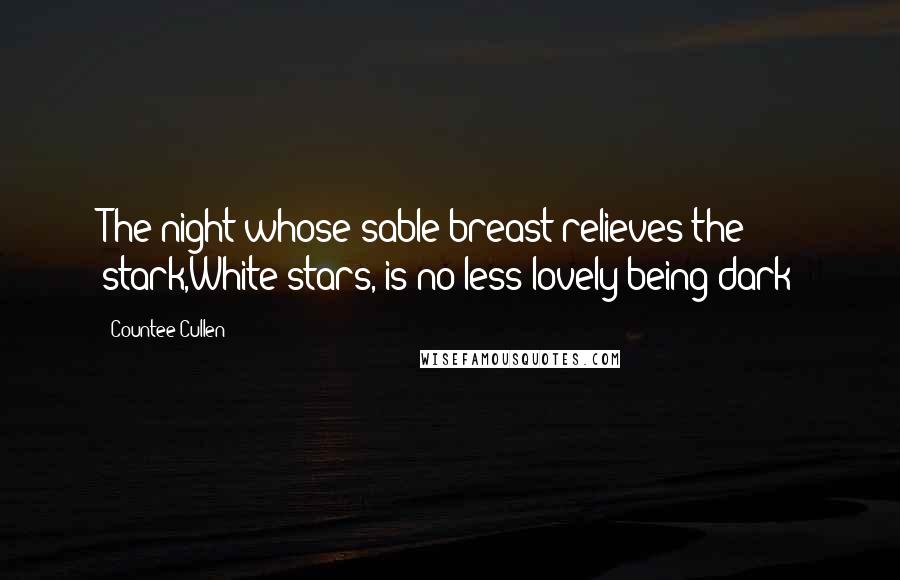 Countee Cullen Quotes: The night whose sable breast relieves the stark,White stars, is no less lovely being dark