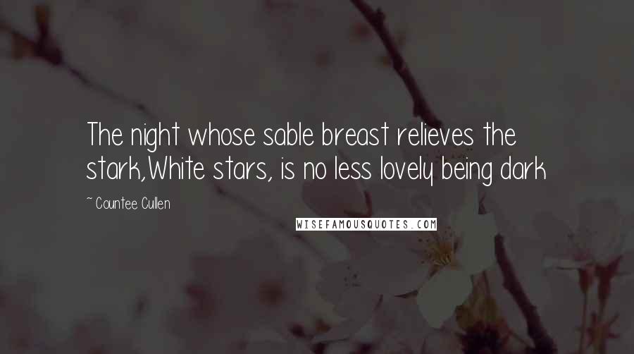 Countee Cullen Quotes: The night whose sable breast relieves the stark,White stars, is no less lovely being dark