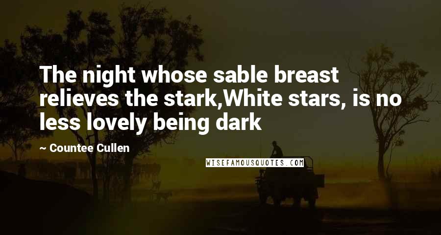 Countee Cullen Quotes: The night whose sable breast relieves the stark,White stars, is no less lovely being dark