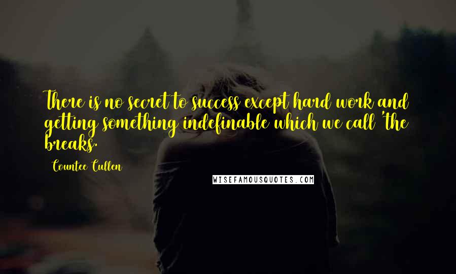 Countee Cullen Quotes: There is no secret to success except hard work and getting something indefinable which we call 'the breaks.