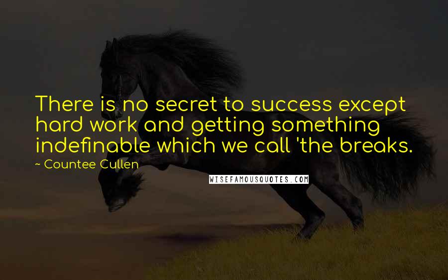 Countee Cullen Quotes: There is no secret to success except hard work and getting something indefinable which we call 'the breaks.