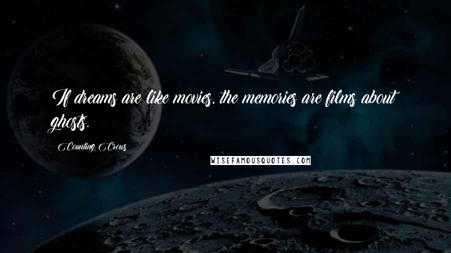 Counting Crows Quotes: If dreams are like movies, the memories are films about ghosts.