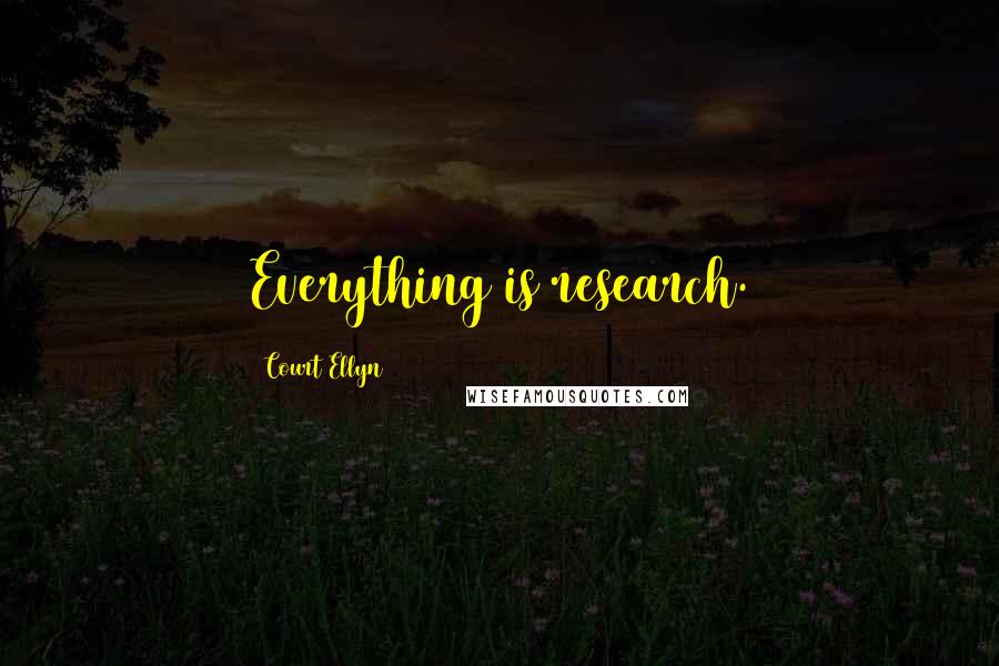 Court Ellyn Quotes: Everything is research.