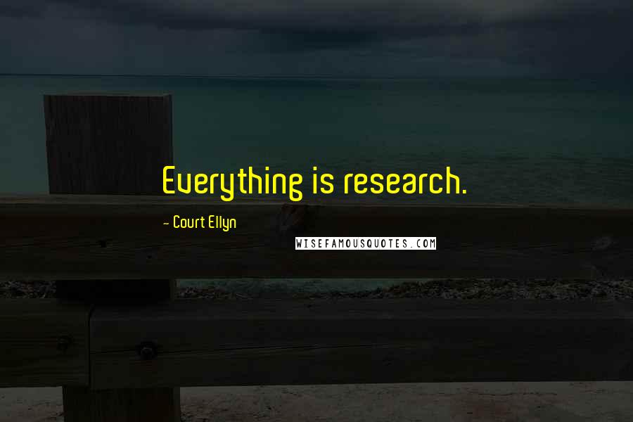 Court Ellyn Quotes: Everything is research.