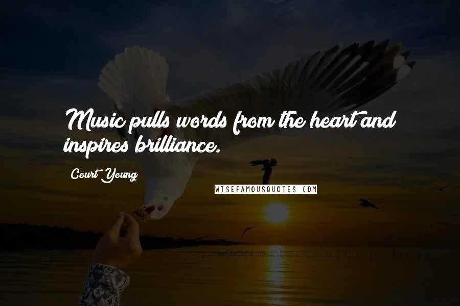 Court Young Quotes: Music pulls words from the heart and inspires brilliance.