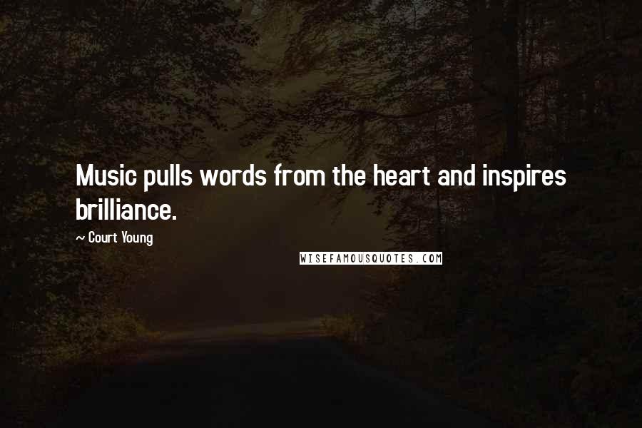 Court Young Quotes: Music pulls words from the heart and inspires brilliance.