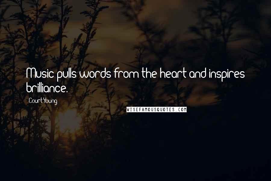 Court Young Quotes: Music pulls words from the heart and inspires brilliance.