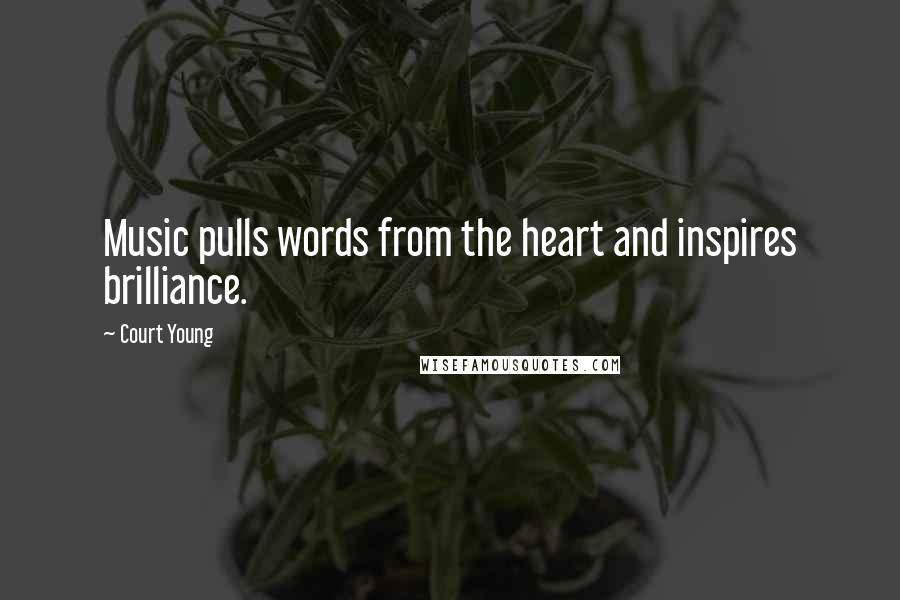 Court Young Quotes: Music pulls words from the heart and inspires brilliance.