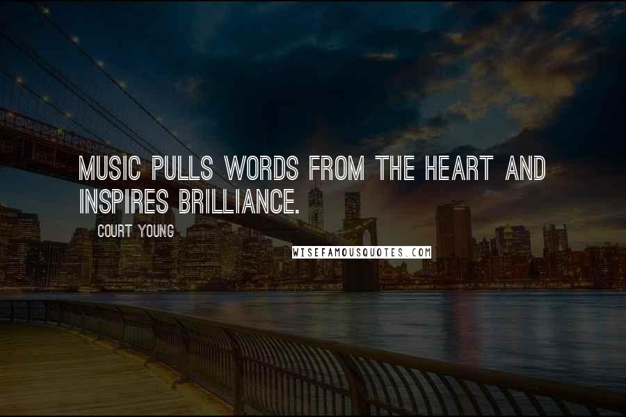 Court Young Quotes: Music pulls words from the heart and inspires brilliance.