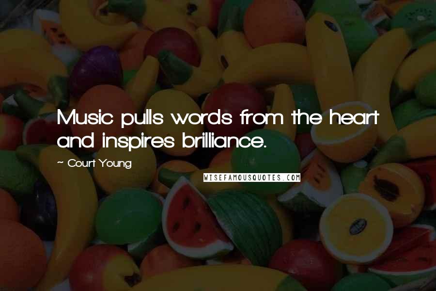 Court Young Quotes: Music pulls words from the heart and inspires brilliance.