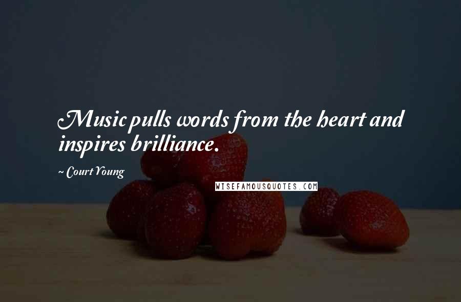 Court Young Quotes: Music pulls words from the heart and inspires brilliance.