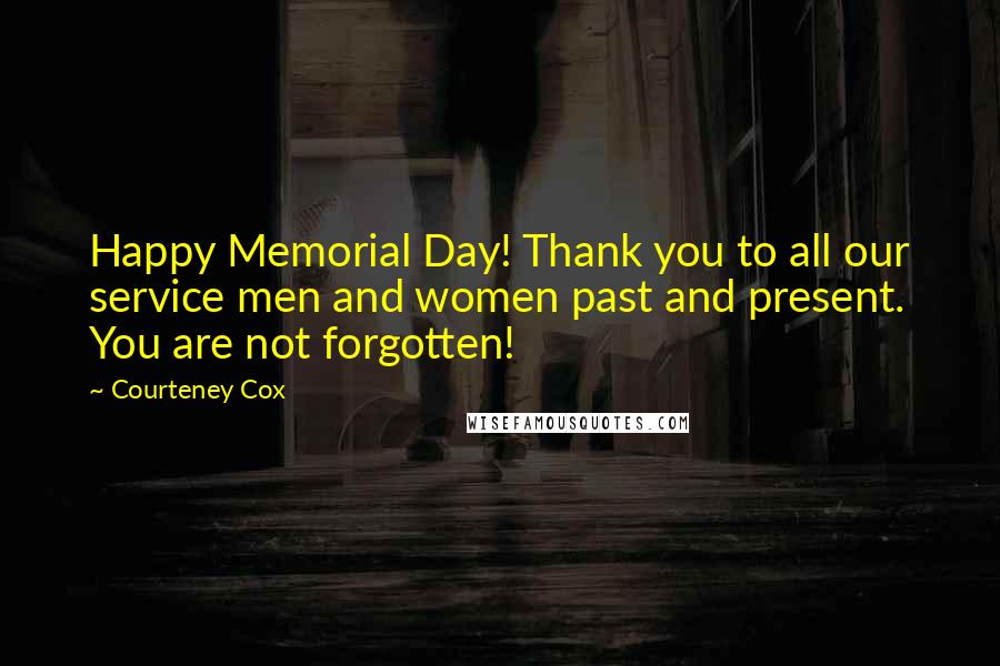 Courteney Cox Quotes: Happy Memorial Day! Thank you to all our service men and women past and present. You are not forgotten!