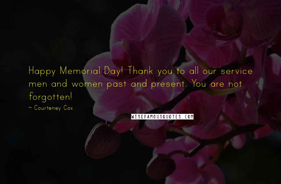 Courteney Cox Quotes: Happy Memorial Day! Thank you to all our service men and women past and present. You are not forgotten!