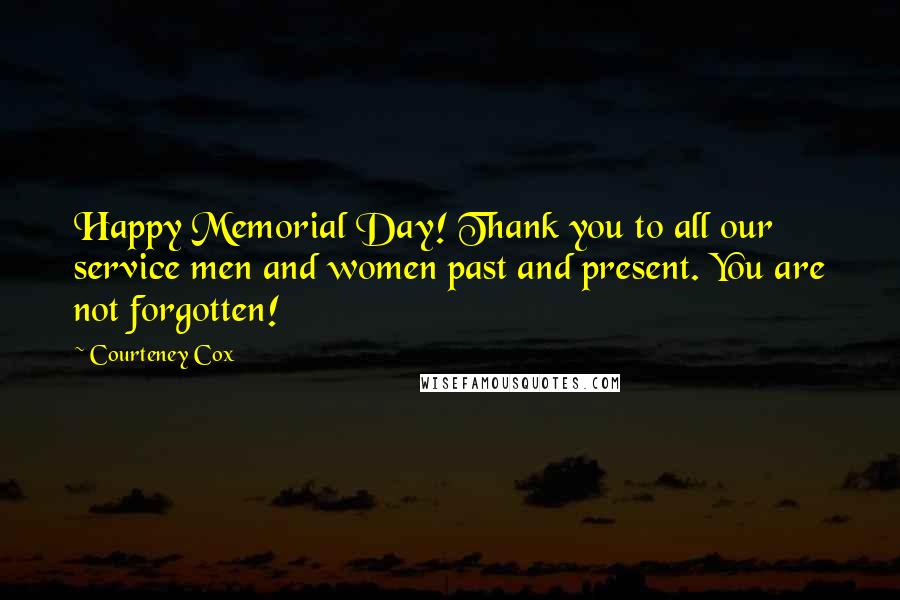Courteney Cox Quotes: Happy Memorial Day! Thank you to all our service men and women past and present. You are not forgotten!