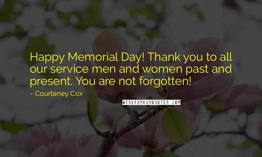 Courteney Cox Quotes: Happy Memorial Day! Thank you to all our service men and women past and present. You are not forgotten!