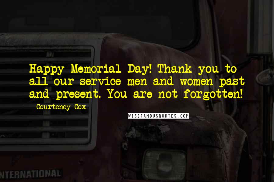 Courteney Cox Quotes: Happy Memorial Day! Thank you to all our service men and women past and present. You are not forgotten!