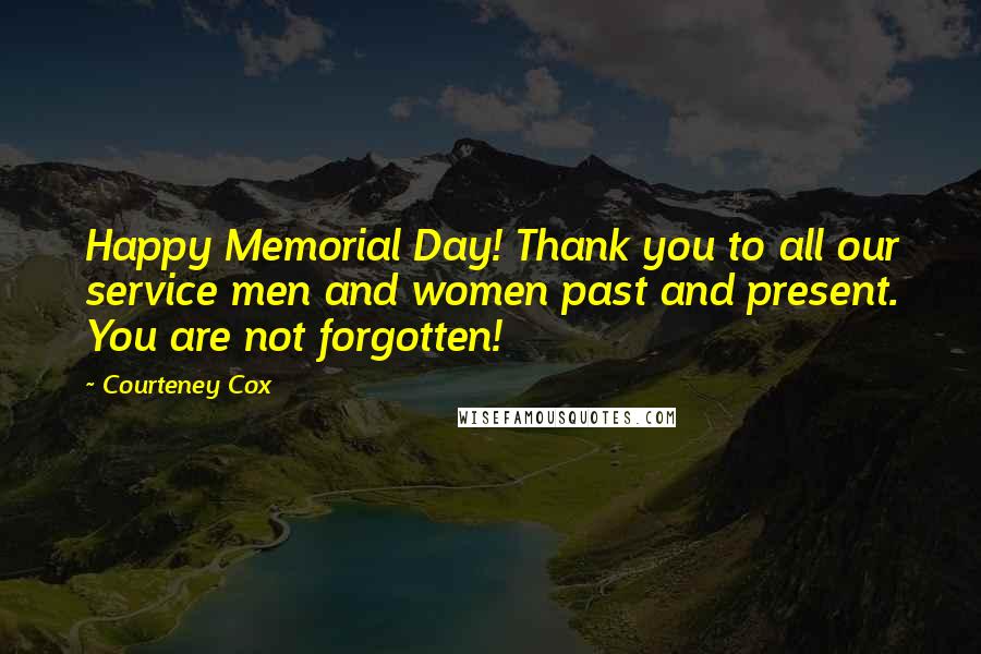 Courteney Cox Quotes: Happy Memorial Day! Thank you to all our service men and women past and present. You are not forgotten!