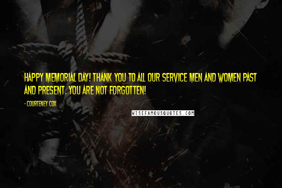 Courteney Cox Quotes: Happy Memorial Day! Thank you to all our service men and women past and present. You are not forgotten!